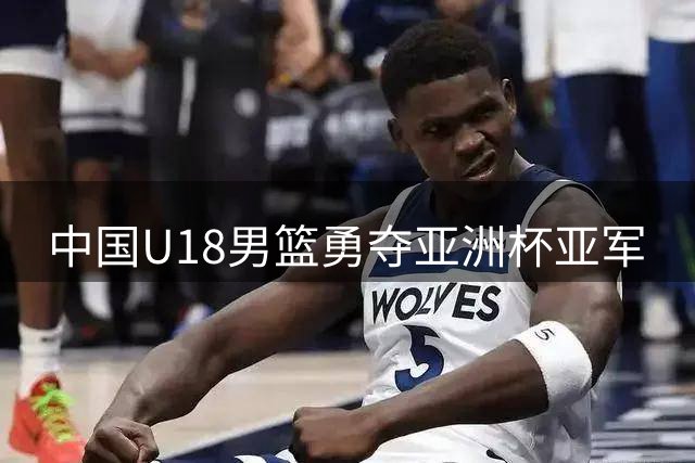 中国U18男篮勇夺亚洲杯亚军