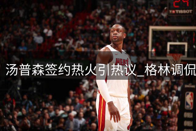 汤普森签约热火引热议 格林调侃需换游艇适配迈阿密风格