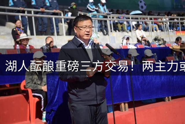 湖人酝酿重磅三方交易！两主力或成牺牲品 17号秀命运引关注