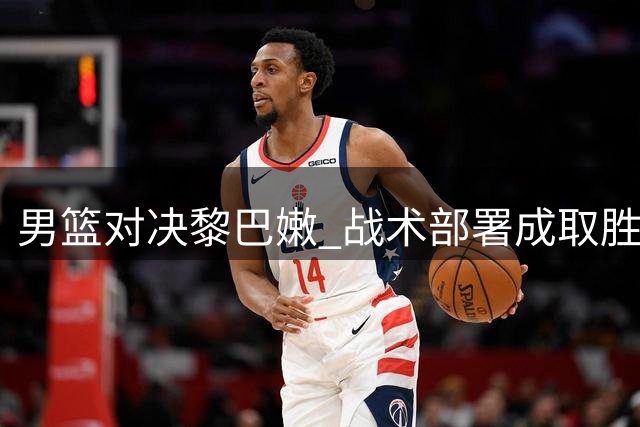 男篮对决黎巴嫩 战术部署成取胜关键