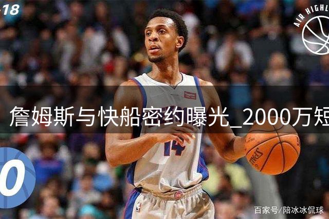 詹姆斯与快船密约曝光 2000万短约背后暗藏加兰情结